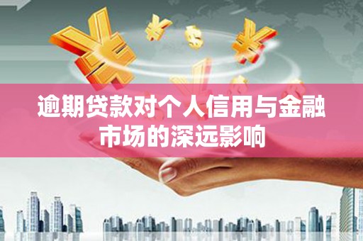 四子王旗逾期贷款对个人信用与金融市场的深远影响