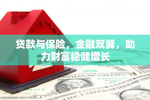 四子王旗贷款与保险，金融双翼，助力财富稳健增长
