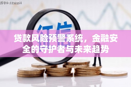 四子王旗贷款风险预警系统，金融安全的守护者与未来趋势