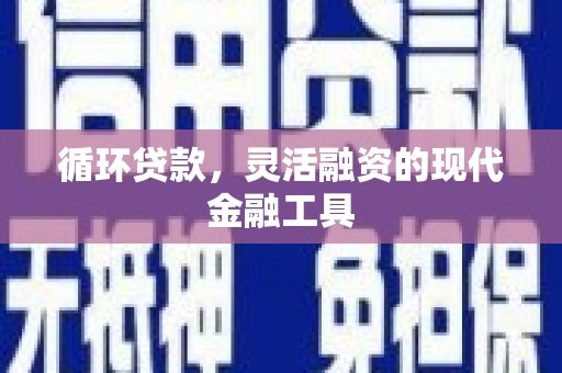 四子王旗循环贷款，灵活融资的现代金融工具