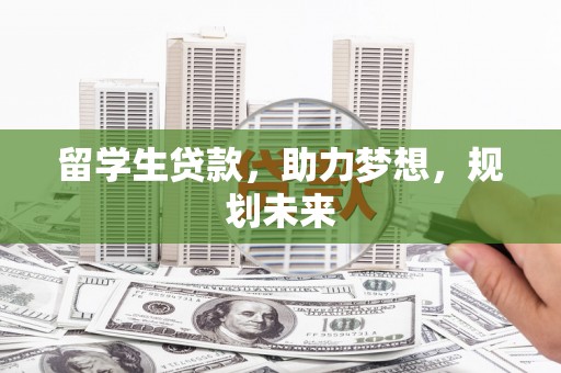 四子王旗留学生贷款，助力梦想，规划未来