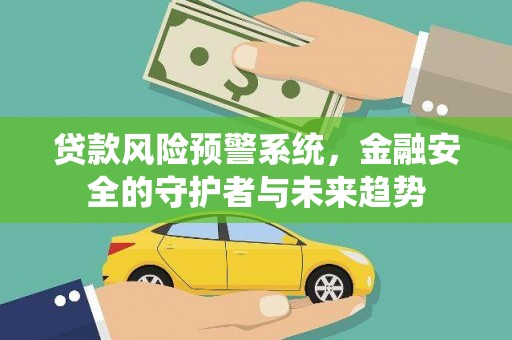 四子王旗贷款风险预警系统，金融安全的守护者与未来趋势