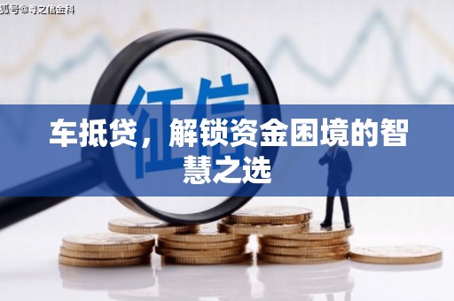 四子王旗车抵贷，解锁资金困境的智慧之选