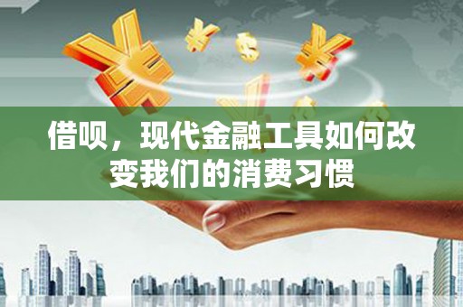 四子王旗借呗，现代金融工具如何改变我们的消费习惯