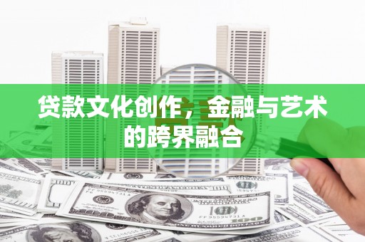 四子王旗贷款文化创作，金融与艺术的跨界融合