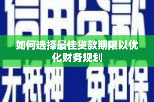 四子王旗如何选择最佳贷款期限以优化财务规划