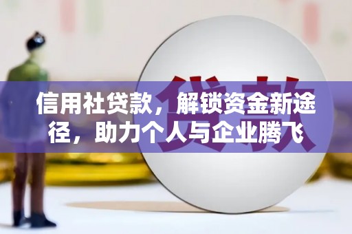 四子王旗信用社贷款，解锁资金新途径，助力个人与企业腾飞