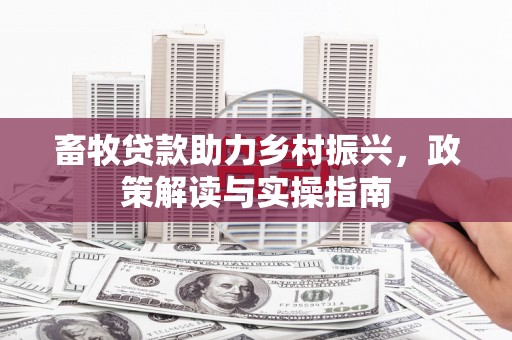 四子王旗畜牧贷款助力乡村振兴，政策解读与实操指南