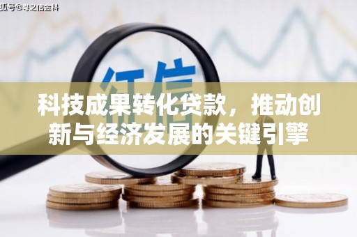 四子王旗科技成果转化贷款，推动创新与经济发展的关键引擎