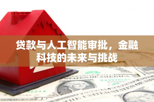 四子王旗贷款与人工智能审批，金融科技的未来与挑战