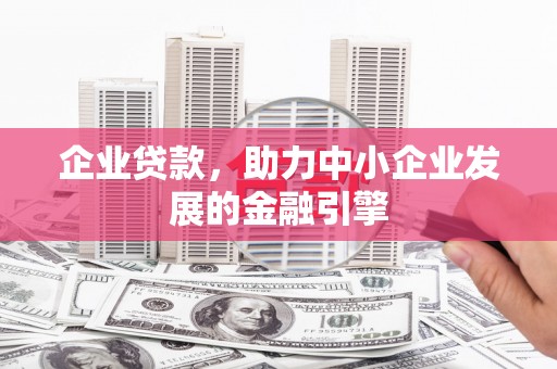 四子王旗企业贷款，助力中小企业发展的金融引擎
