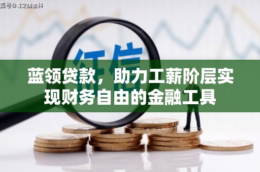 四子王旗蓝领贷款，助力工薪阶层实现财务自由的金融工具