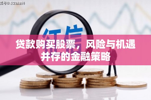 四子王旗贷款购买股票，风险与机遇并存的金融策略