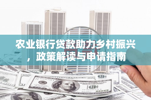四子王旗农业银行贷款助力乡村振兴，政策解读与申请指南