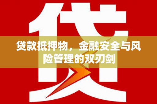 四子王旗贷款抵押物，金融安全与风险管理的双刃剑