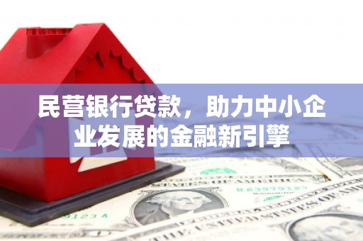 四子王旗民营银行贷款，助力中小企业发展的金融新引擎