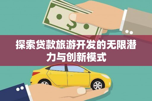 四子王旗探索贷款旅游开发的无限潜力与创新模式
