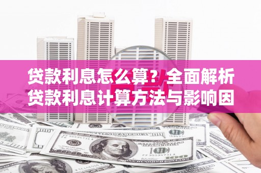 四子王旗贷款利息怎么算？全面解析贷款利息计算方法与影响因素