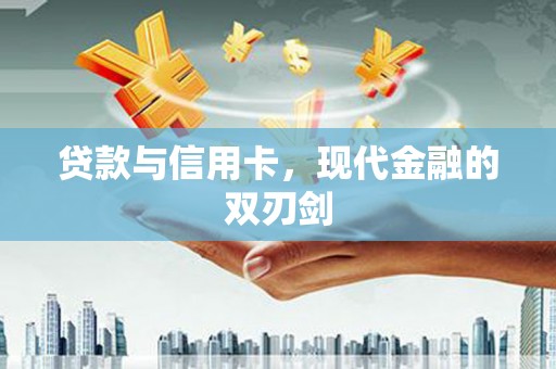 四子王旗贷款与信用卡，现代金融的双刃剑