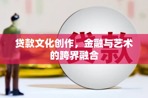 四子王旗贷款文化创作，金融与艺术的跨界融合