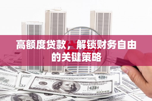 四子王旗高额度贷款，解锁财务自由的关键策略